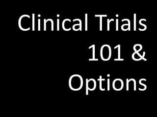 Clinical Trials
101 &
Options
 
