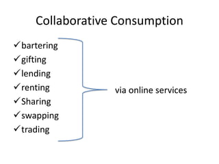 Collaborative Consumption
bartering
gifting
lending
renting         via online services
Sharing
swapping
trading
 
