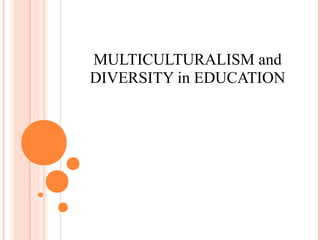 MULTICULTURALISM and
DIVERSITY in EDUCATION
 