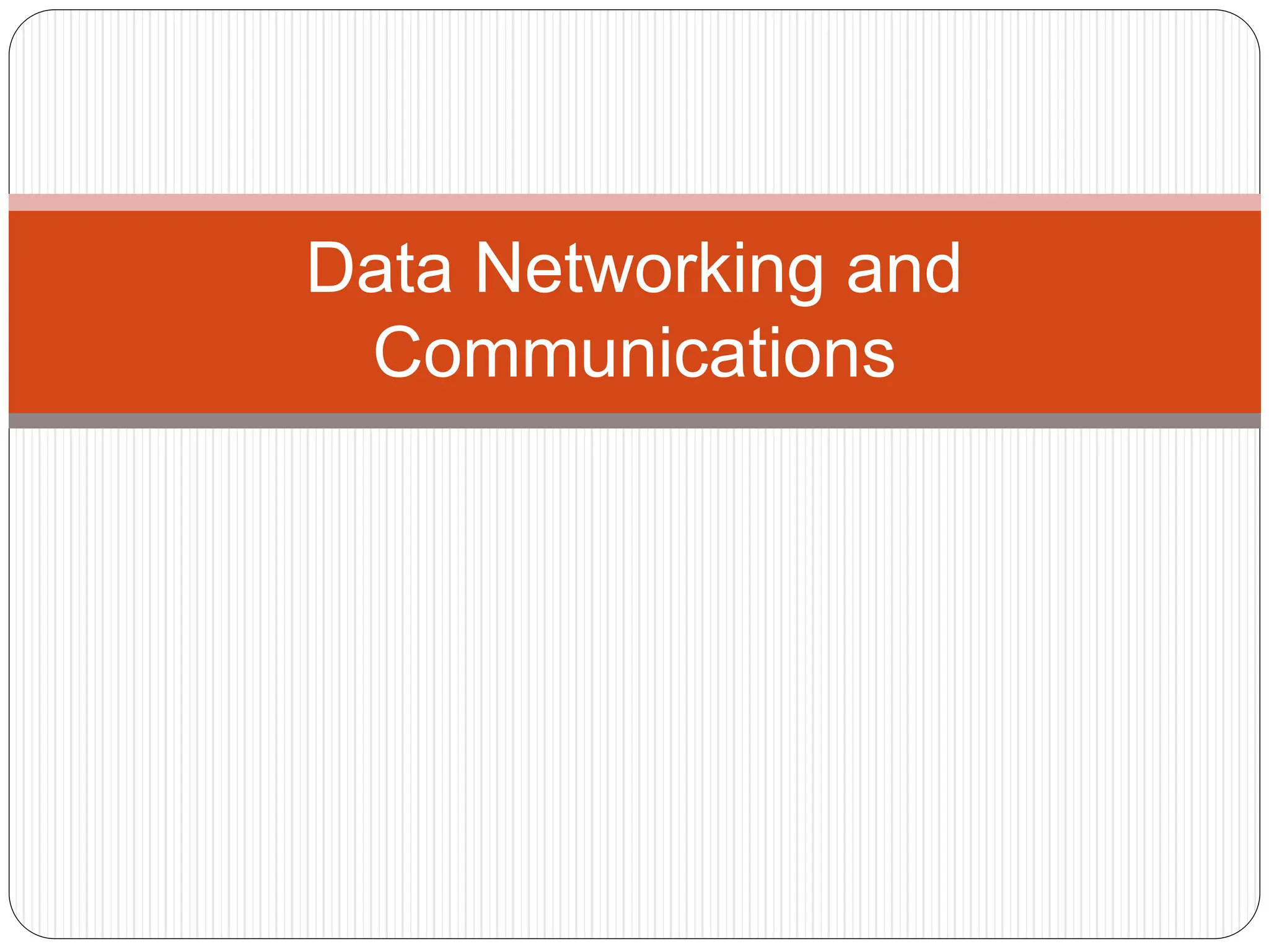 Data Networking and
Communications
 