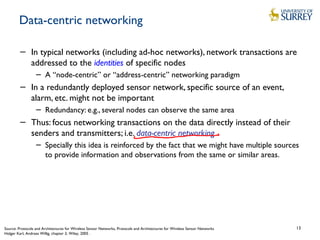 13
Data-centric networking
− In typical networks (including ad-hoc networks), network transactions are
addressed to the id...