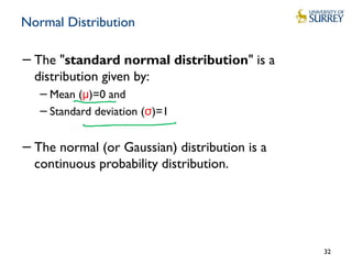 Normal Distribution
−The "standard normal distribution" is a
distribution given by:
−Mean (μ)=0 and
−Standard deviation (σ...