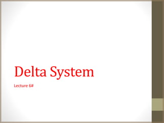 Delta System 
Lecture 6# 
 