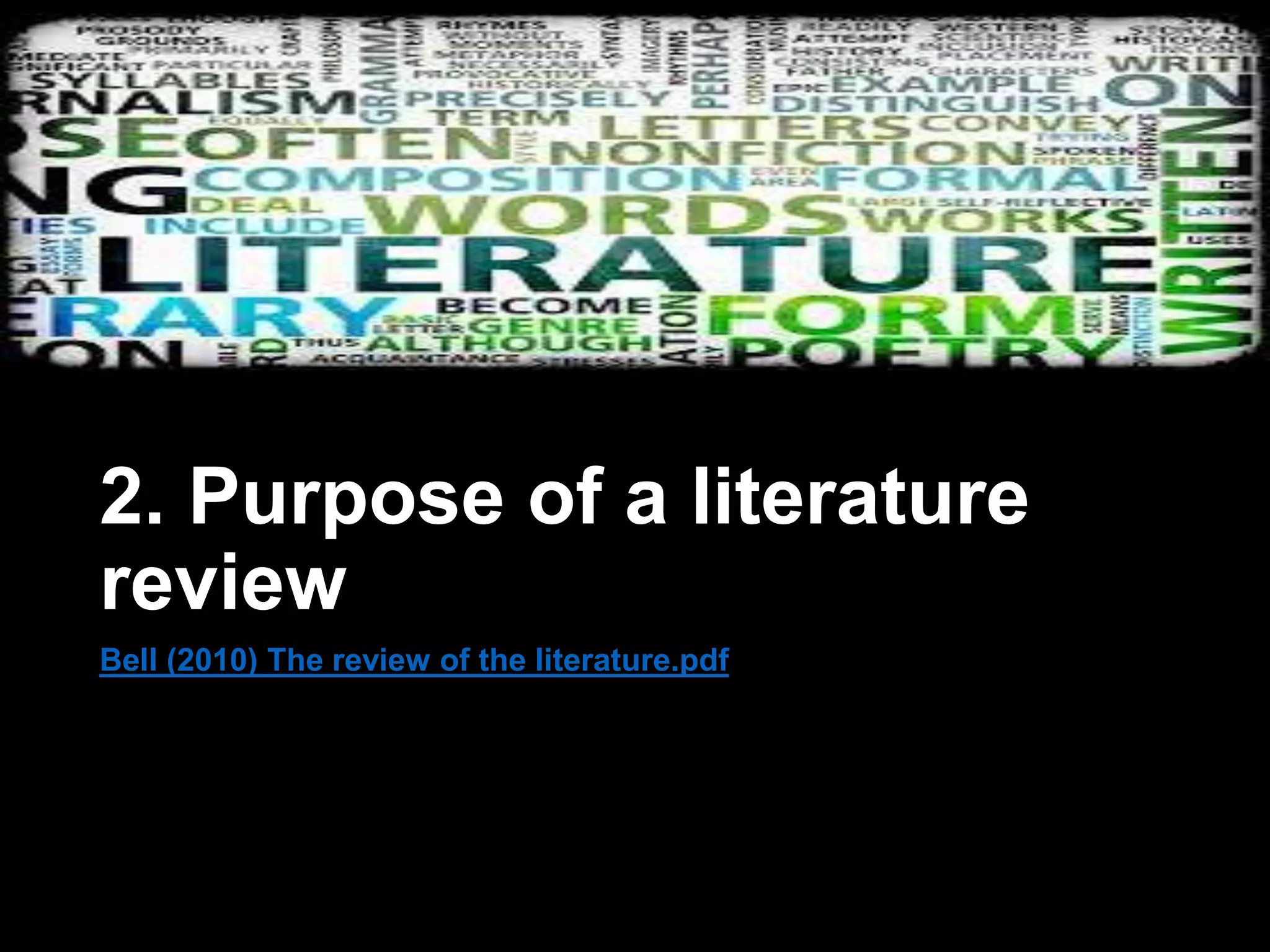 2. Purpose of a literature 
review 
Bell (2010) The review of the literature.pdf 
 