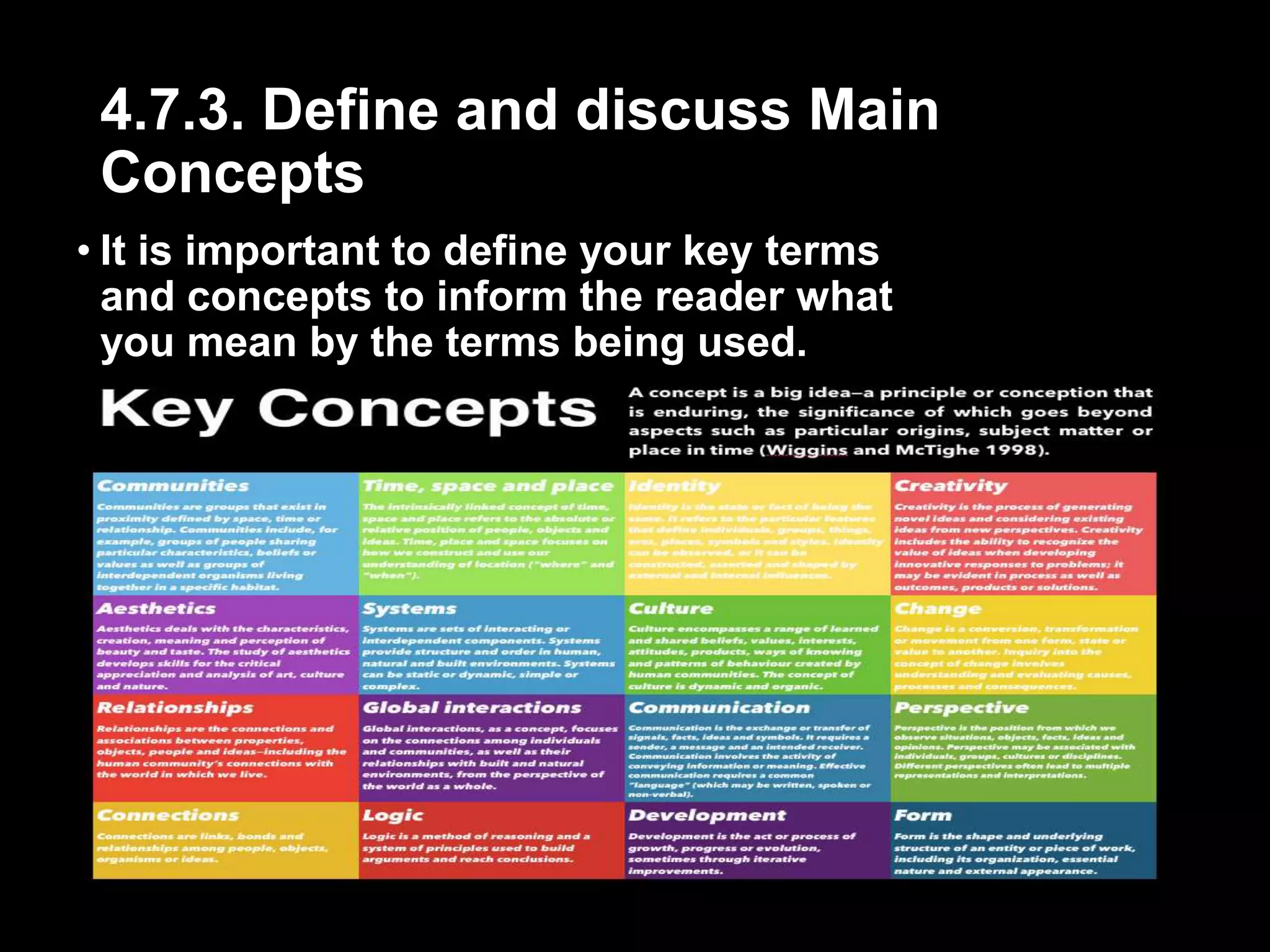 4.7.3. Define and discuss Main 
Concepts 
• It is important to define your key terms 
and concepts to inform the reader what 
you mean by the terms being used. 
 