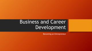 Business and Career
Development
Becoming an Entrepreneur
 