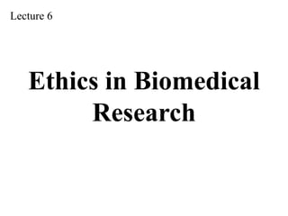 Lecture 6 Ethics in Biomedical Research(1).pdf