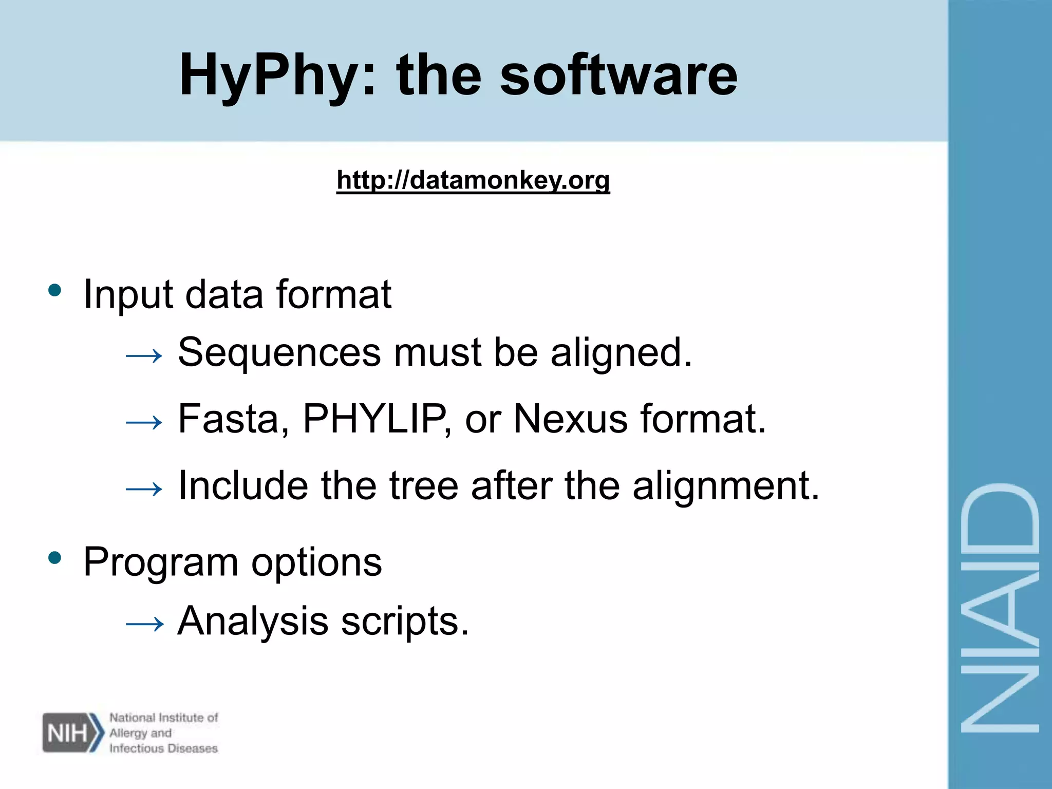 HyPhy: the software
• Input data format
→ Sequences must be aligned.
→ Fasta, PHYLIP, or Nexus format.
→ Include the tree after the alignment.
• Program options
→ Analysis scripts.
http://datamonkey.org
 