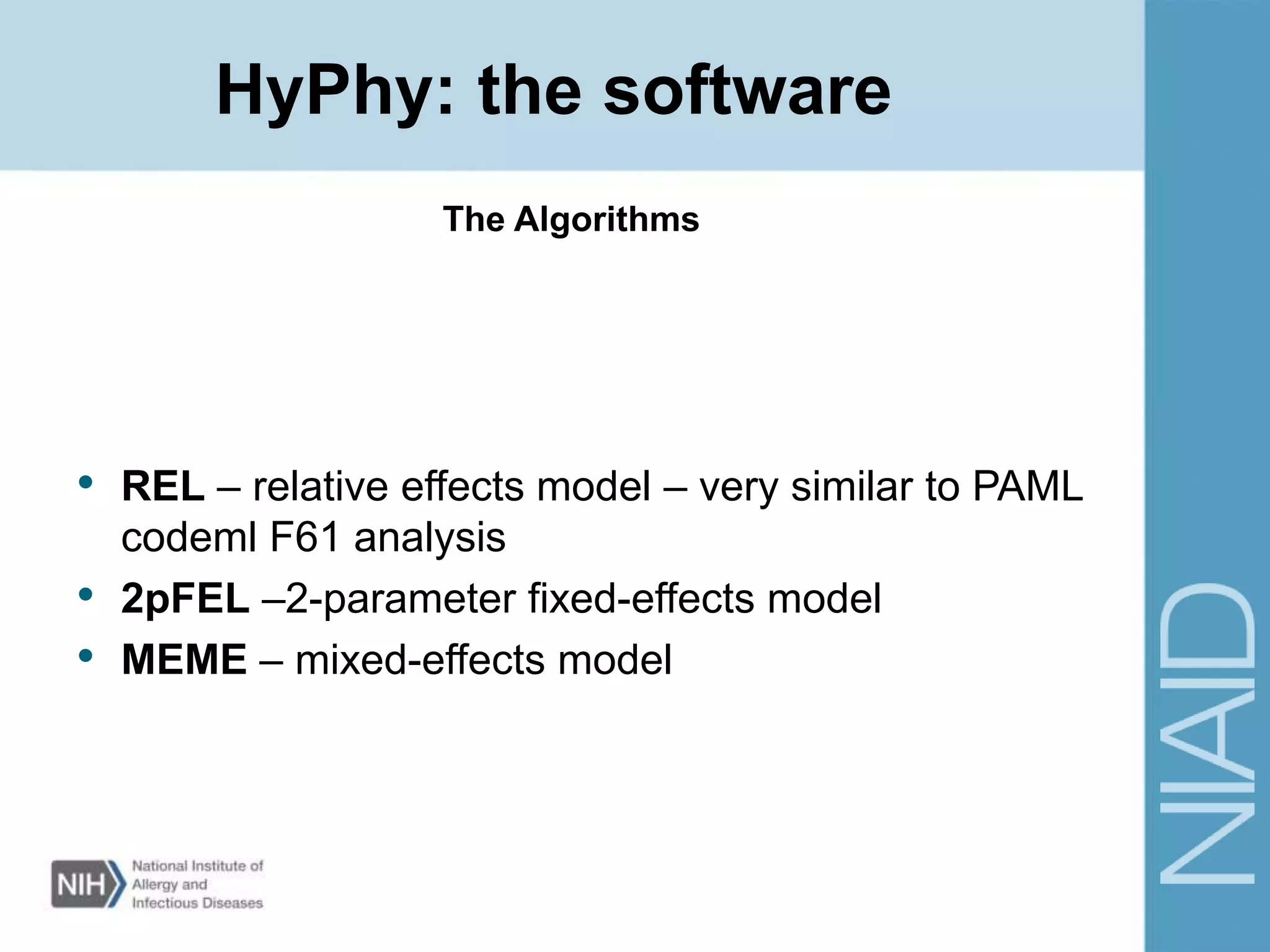 • REL – relative effects model – very similar to PAML
codeml F61 analysis
• 2pFEL –2-parameter fixed-effects model
• MEME – mixed-effects model
The Algorithms
HyPhy: the software
 