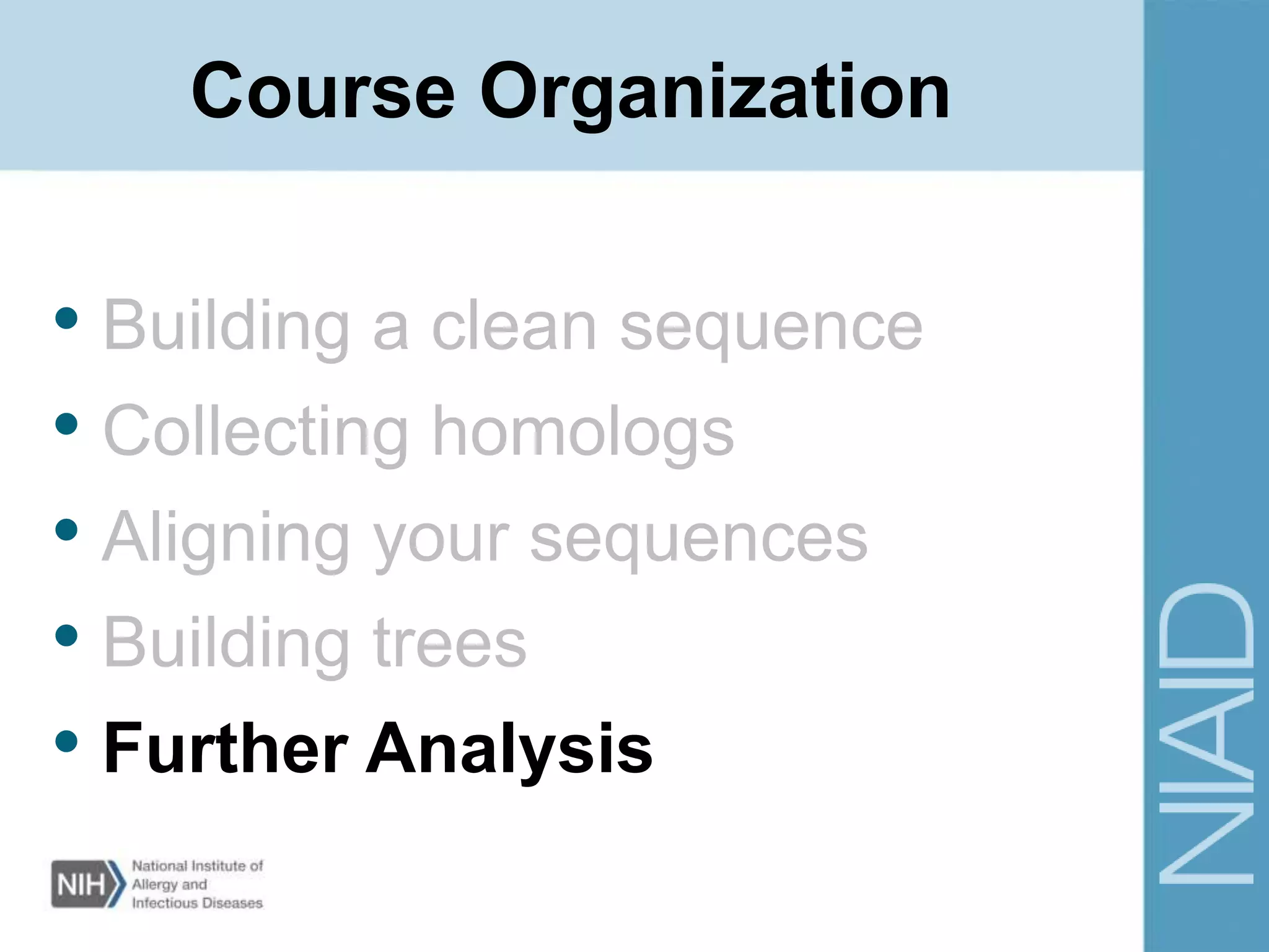 Course Organization
• Building a clean sequence
• Collecting homologs
• Aligning your sequences
• Building trees
• Further Analysis
 