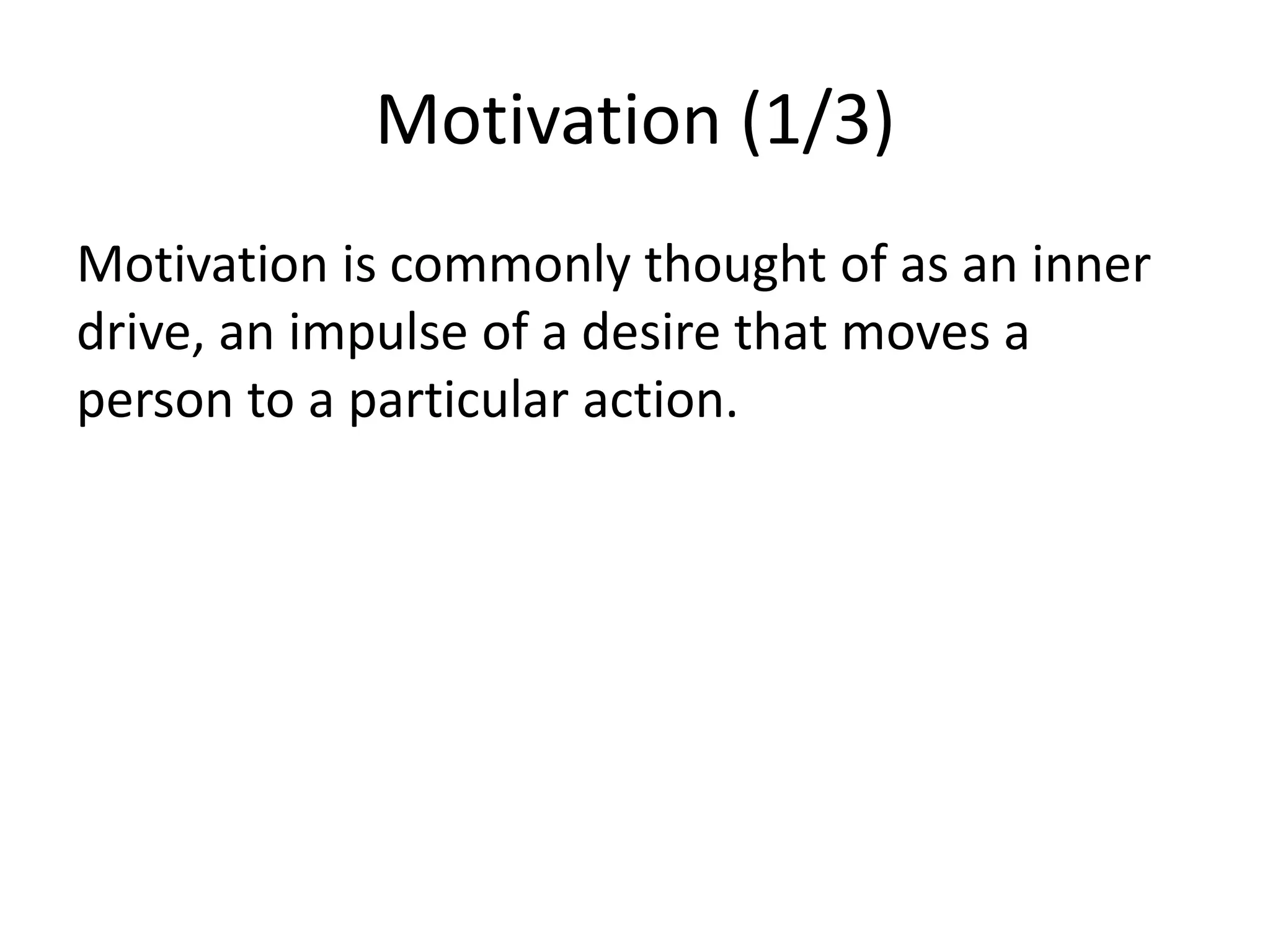 Motivation (1/3)
Motivation is commonly thought of as an inner
drive, an impulse of a desire that moves a
person to a particular action.
 