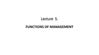 Lecture 5.
FUNCTIONS OF MANAGEMENT
 