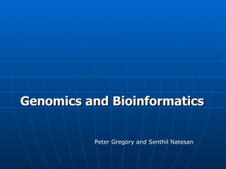 Genomics and Bioinformatics


          Peter Gregory and Senthil Natesan
 
