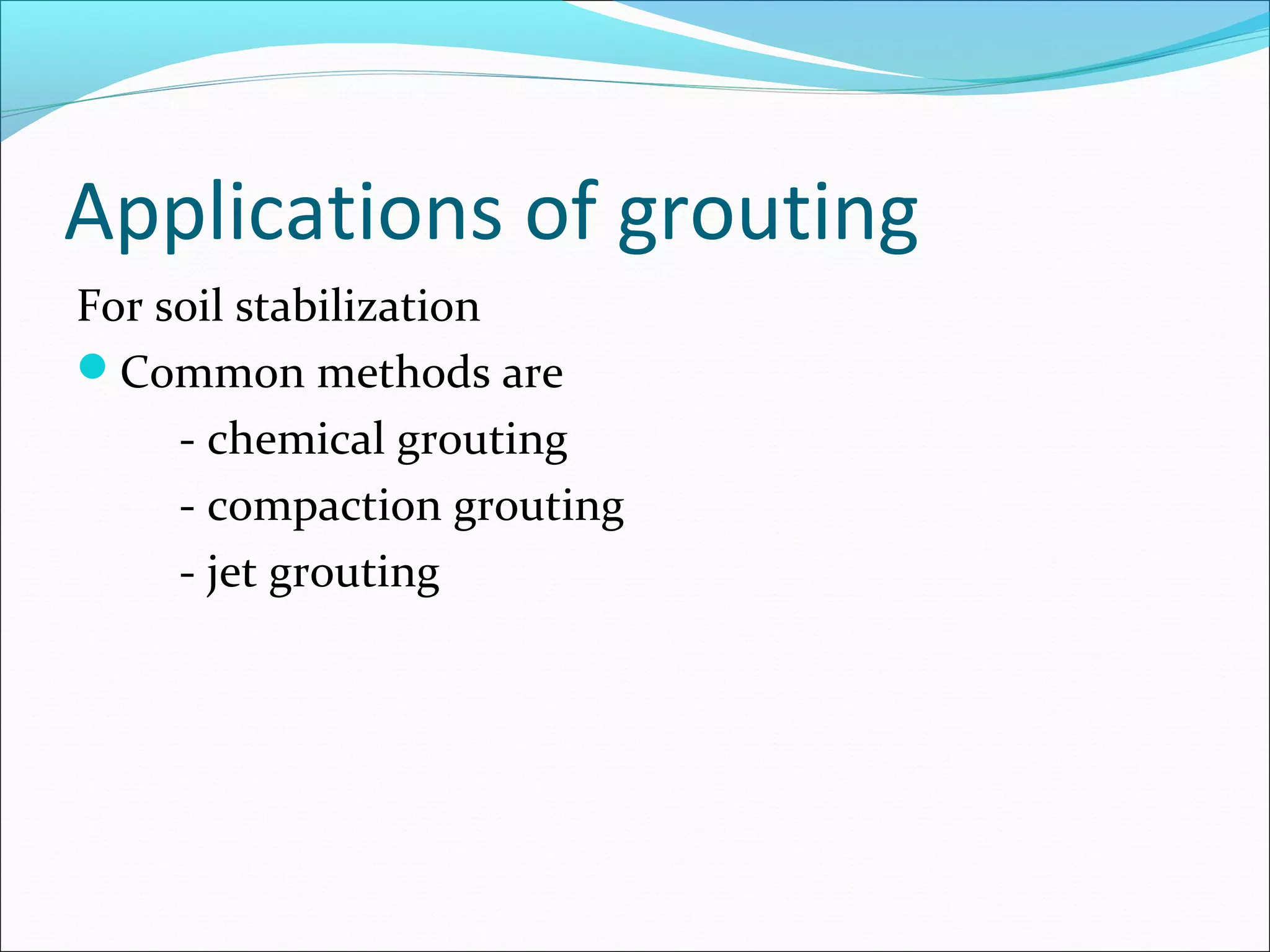 Applications of grouting
For soil stabilization
Common methods are
- chemical grouting
- compaction grouting
- jet grouting
 