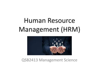 Human Resource
Management (HRM)
QSB2413 Management Science
 