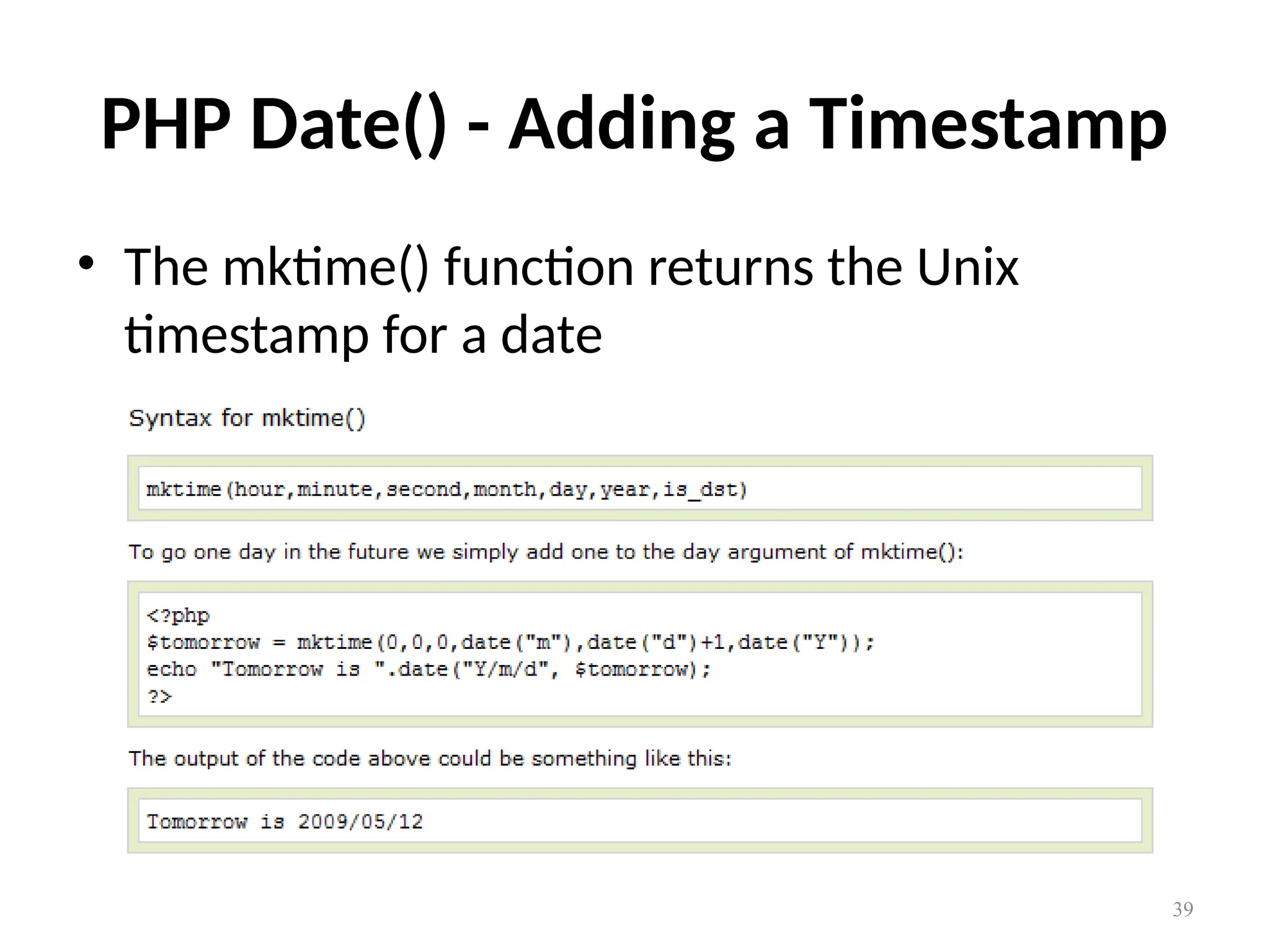 39
PHP Date() - Adding a Timestamp
• The mktime() function returns the Unix
timestamp for a date
 