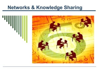 Networks & Knowledge Sharing
 