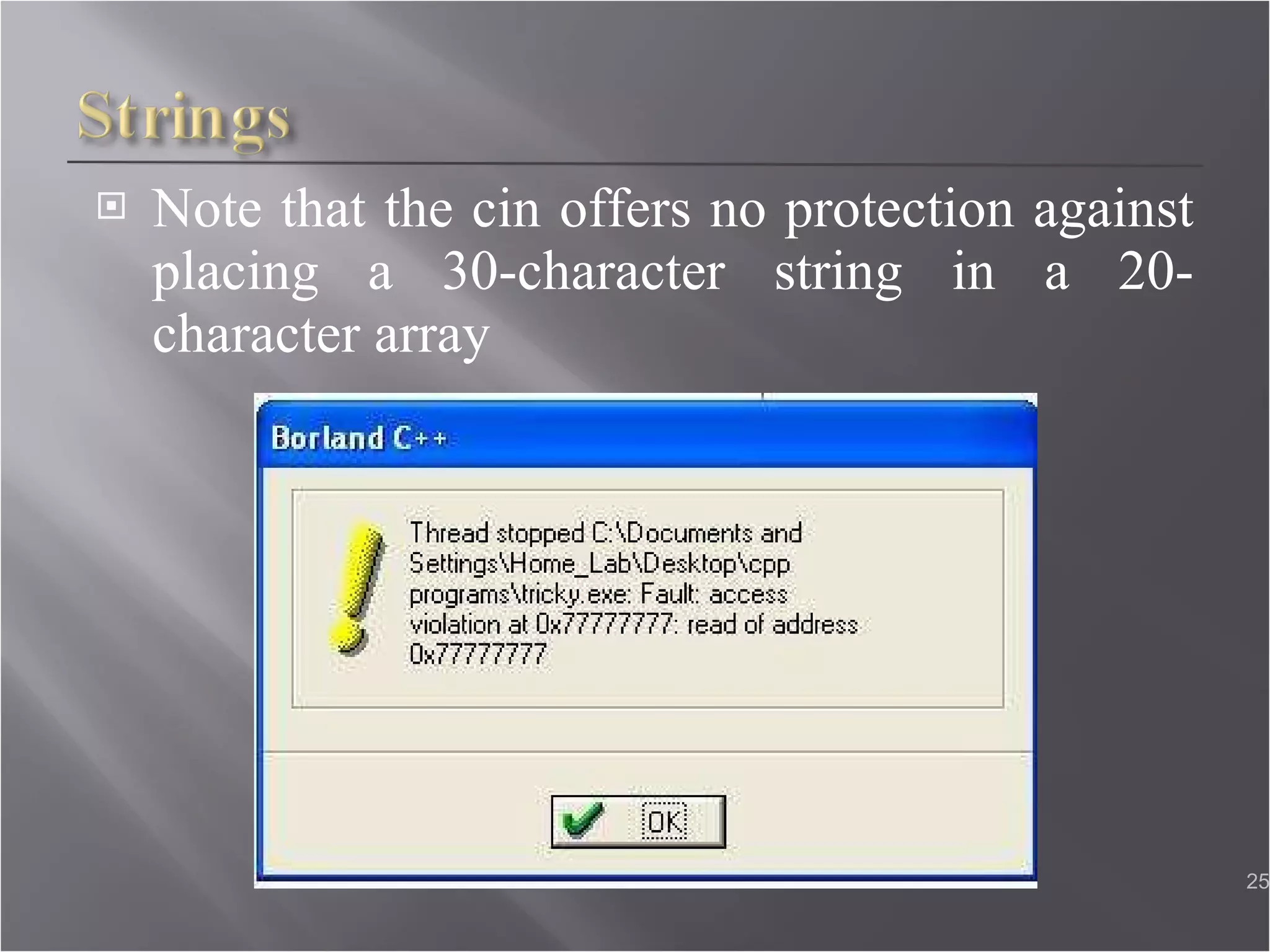 Note that the cin offers no protection against placing a 30-character string in a 20-character array 