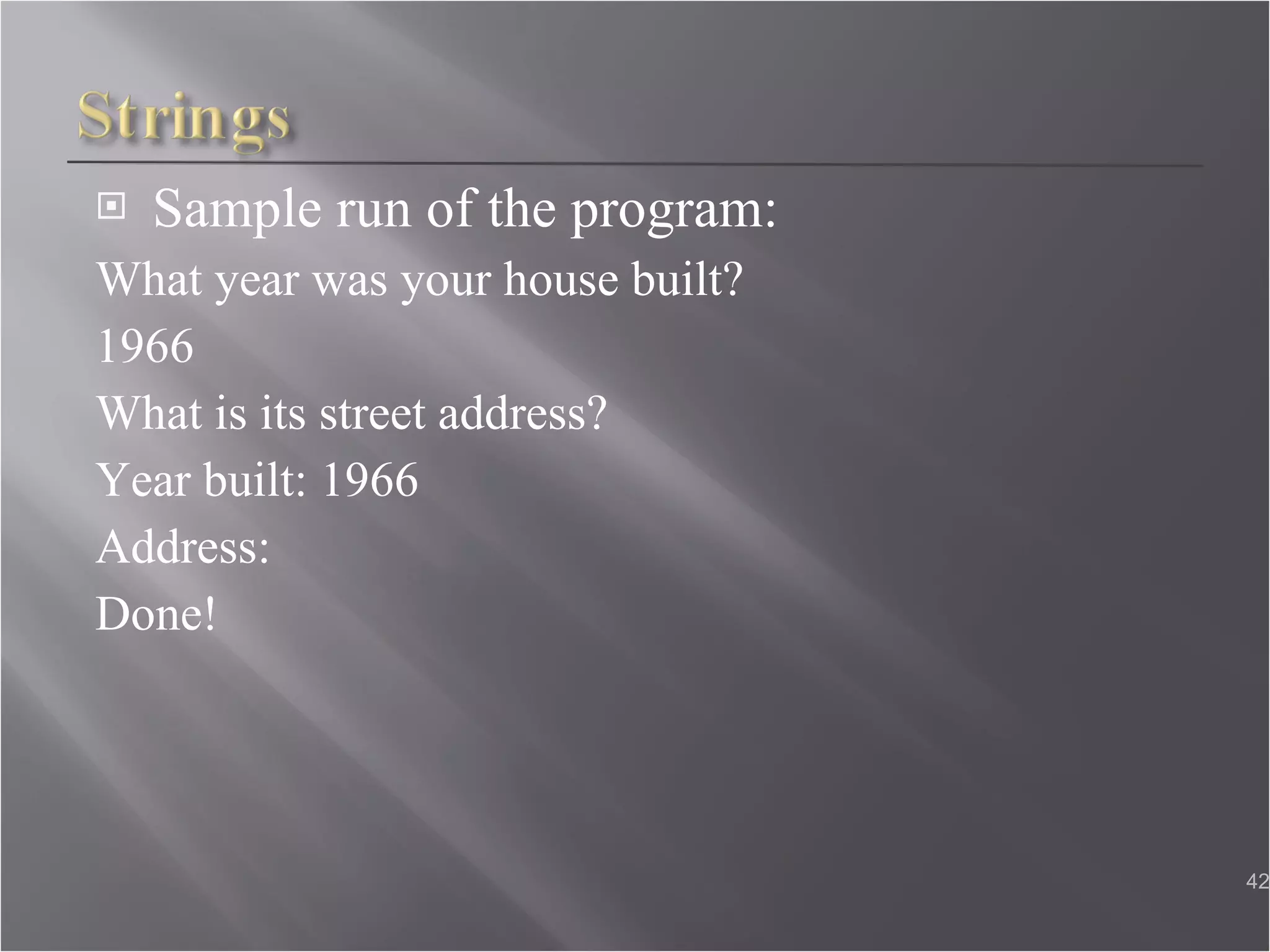 Sample run of the program: What year was your house built?  1966  What is its street address?  Year built: 1966  Address:  Done! 