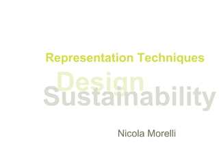 Representation Techniques

 Design
Sustainability
           Nicola Morelli
 