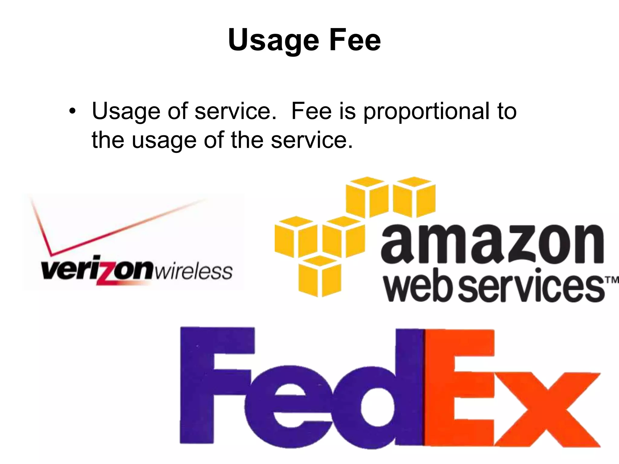 Usage Fee

• Usage of service. Fee is proportional to
  the usage of the service.
 