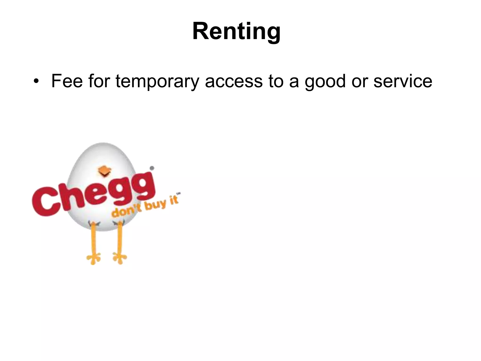 Renting

• Fee for temporary access to a good or service
 