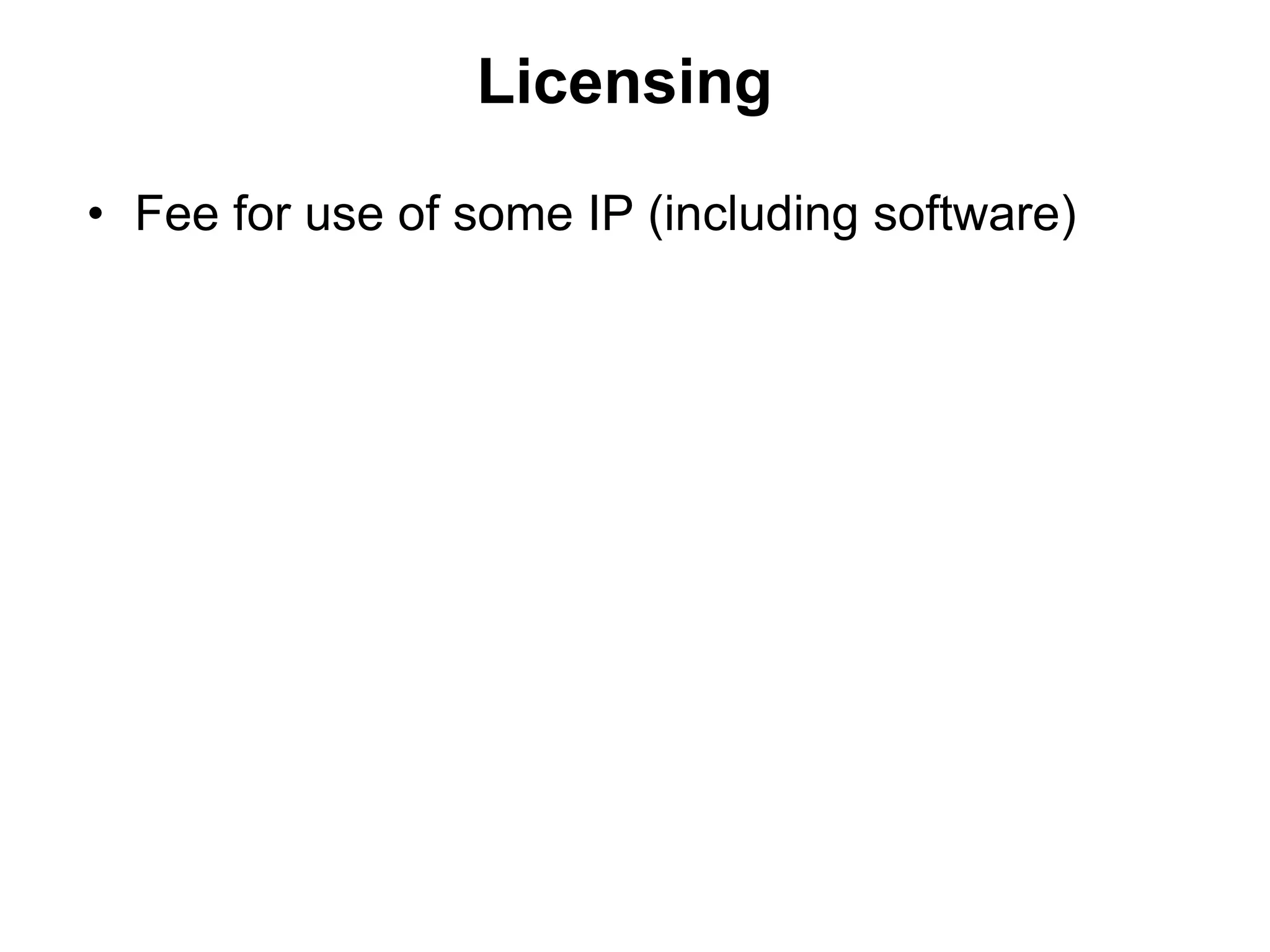 Licensing

• Fee for use of some IP (including software)
 