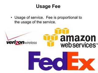 Usage Fee

• Usage of service. Fee is proportional to
  the usage of the service.
 