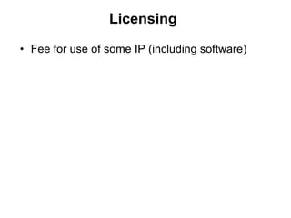 Licensing

• Fee for use of some IP (including software)
 