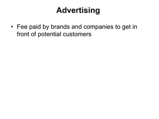 Advertising

• Fee paid by brands and companies to get in
  front of potential customers
 