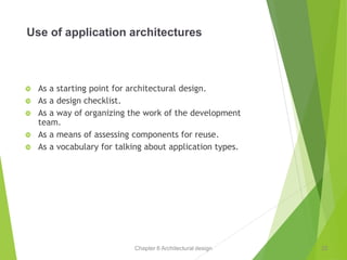 Chapter 6 Architectural design
Use of application architectures
 As a starting point for architectural design.
 As a design checklist.
 As a way of organizing the work of the development
team.
 As a means of assessing components for reuse.
 As a vocabulary for talking about application types.
25
 