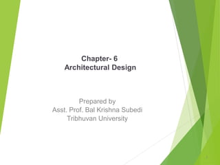 Chapter- 6
Architectural Design
Prepared by
Asst. Prof. Bal Krishna Subedi
Tribhuvan University
1
 