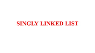 SINGLY LINKED LIST
 