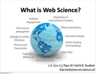 L.A. Carr, C.J. Pope,W. Hall,N.R. Shadbolt
                                 http://webscience.ecs.soton.ac.uk/
Monday, March 11, 13
 