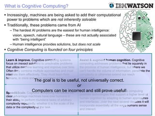 © 2011 IBM Corporation
What is Cognitive Computing?
§  Increasingly, machines are being asked to add their computational
...