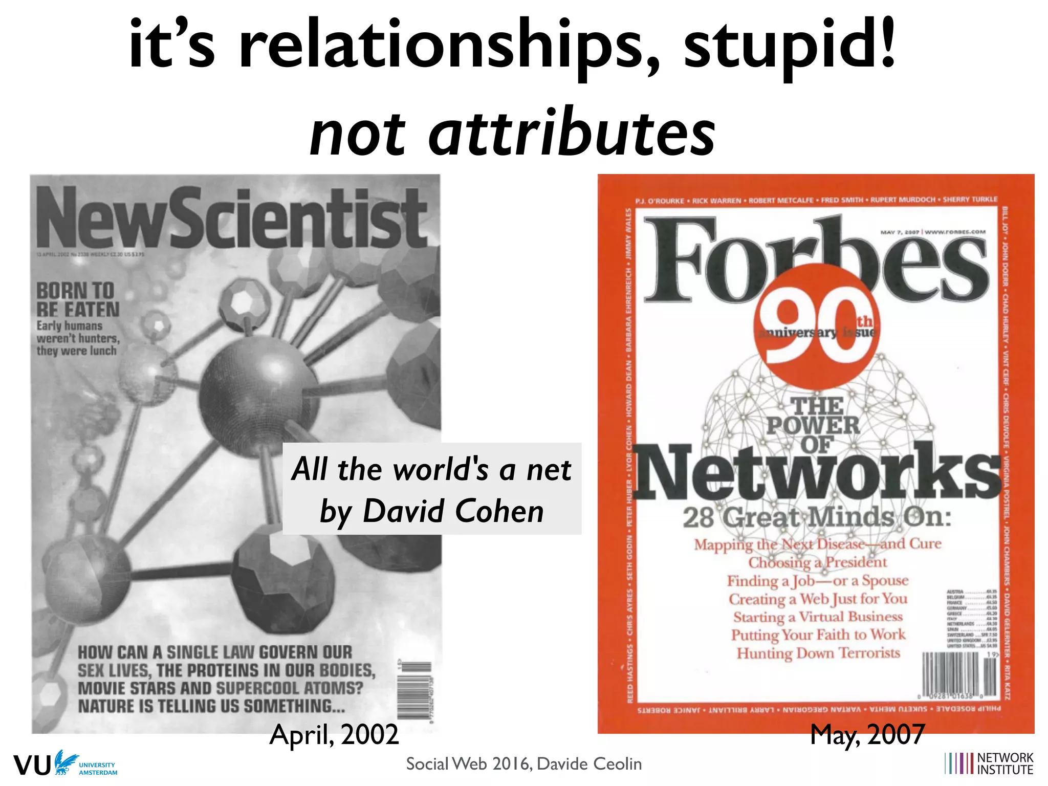 it’s relationships, stupid!
not attributes
May, 2007April, 2002
All the world's a net
by David Cohen
Social Web 2016, Davide Ceolin
 