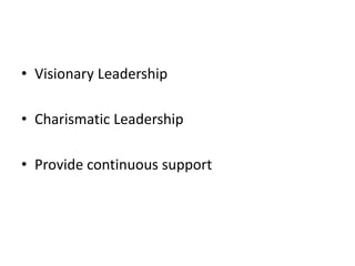 • Visionary Leadership
• Charismatic Leadership
• Provide continuous support
 