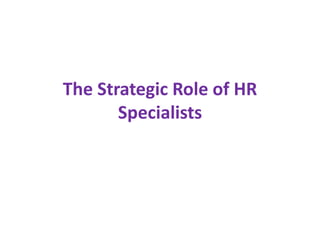 The Strategic Role of HR
Specialists
 