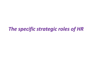 The specific strategic roles of HR
 
