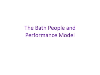 The Bath People and
Performance Model
 