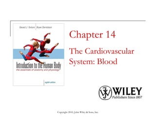 Chapter 14
The Cardiovascular
System: Blood

Copyright 2010, John Wiley & Sons, Inc.

 