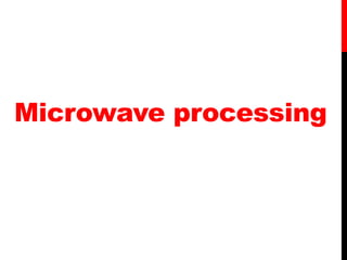 Microwave processing
 