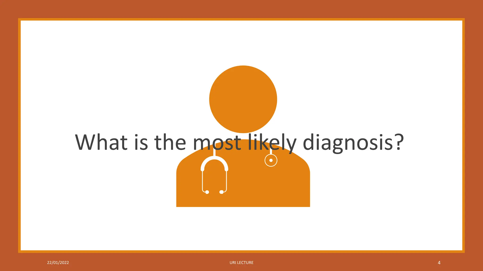 22/01/2022 URI LECTURE 4
What is the most likely diagnosis?
 