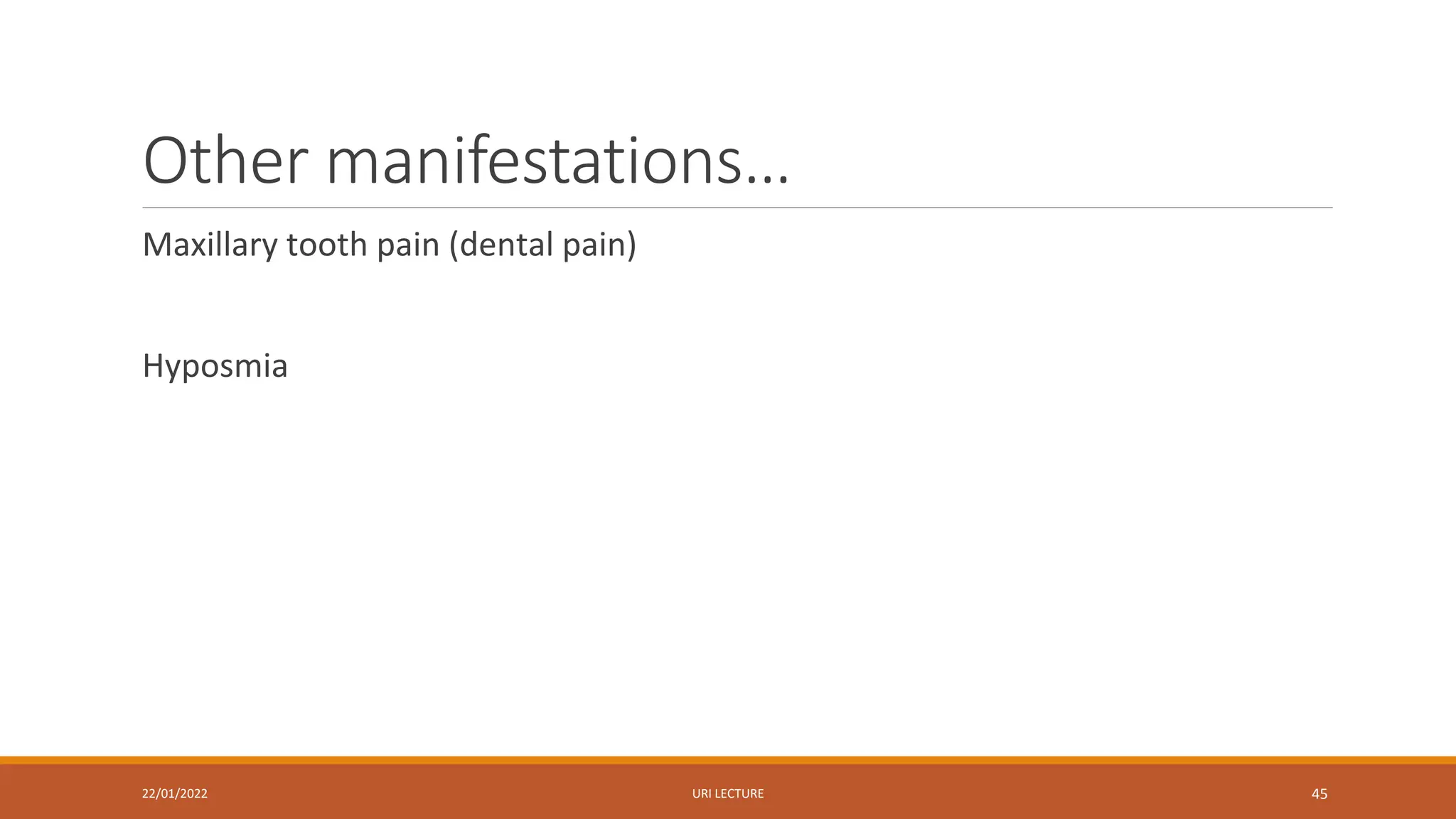 Other manifestations…
Maxillary tooth pain (dental pain)
Hyposmia
22/01/2022 URI LECTURE 45
 