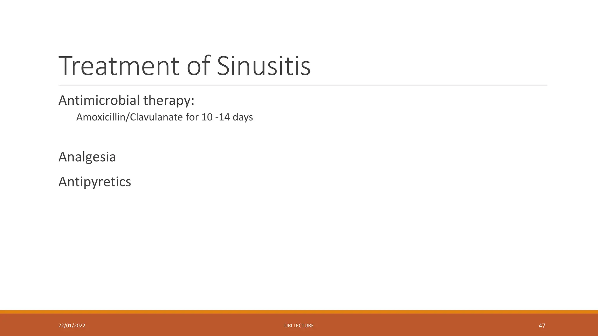Treatment of Sinusitis
Antimicrobial therapy:
Amoxicillin/Clavulanate for 10 -14 days
Analgesia
Antipyretics
22/01/2022 URI LECTURE 47
 