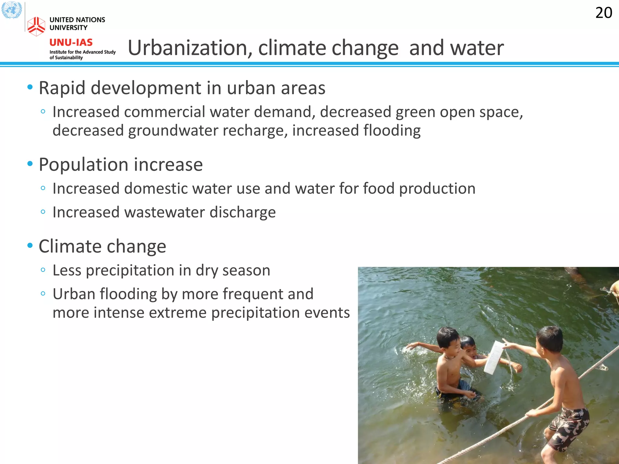 Urbanization, climate change and water
• Rapid development in urban areas
◦ Increased commercial water demand, decreased green open space,
decreased groundwater recharge, increased flooding
• Population increase
◦ Increased domestic water use and water for food production
◦ Increased wastewater discharge
• Climate change
◦ Less precipitation in dry season
◦ Urban flooding by more frequent and
more intense extreme precipitation events
20
 
