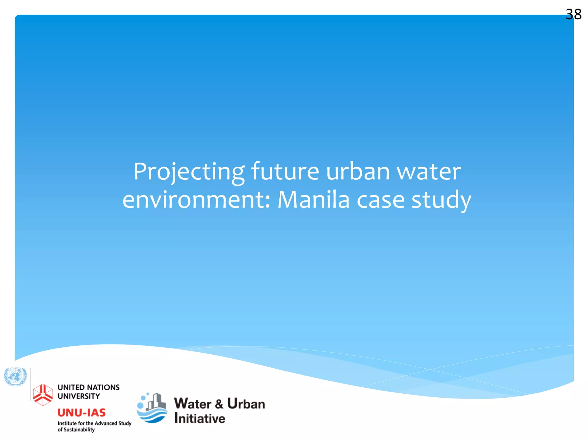 Projecting future urban water
environment: Manila case study
38
 
