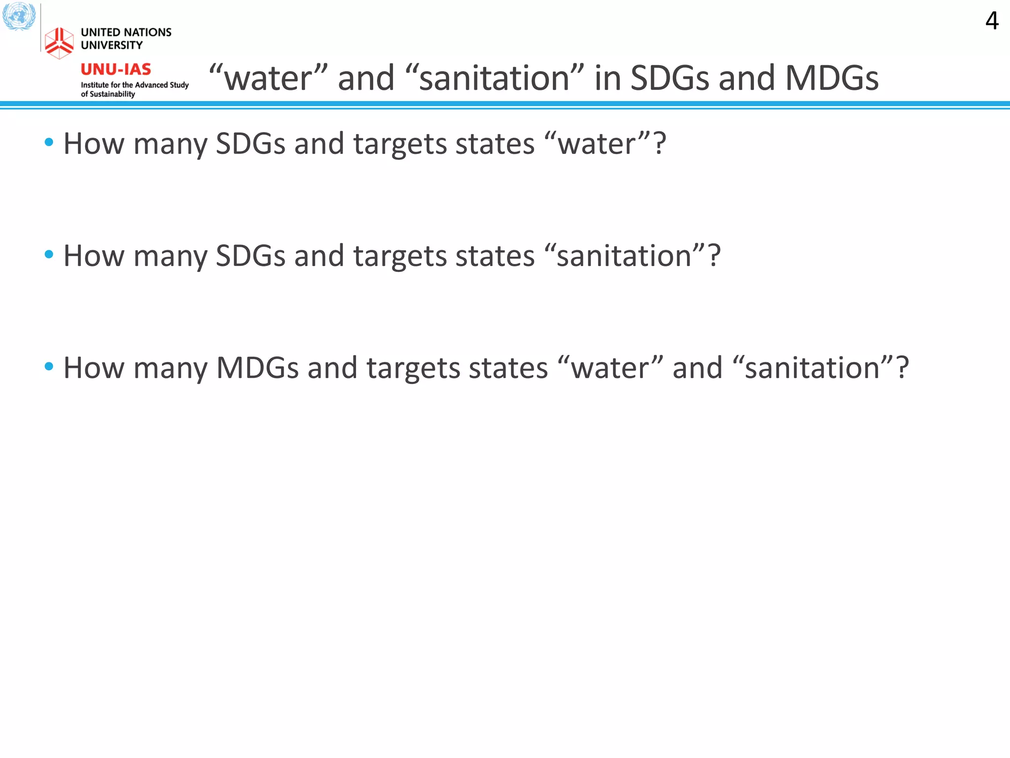“water” and “sanitation” in SDGs and MDGs
• How many SDGs and targets states “water”?
• How many SDGs and targets states “sanitation”?
• How many MDGs and targets states “water” and “sanitation”?
4
 