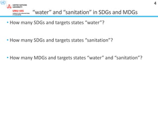 “water” and “sanitation” in SDGs and MDGs
• How many SDGs and targets states “water”?
• How many SDGs and targets states “sanitation”?
• How many MDGs and targets states “water” and “sanitation”?
4
 