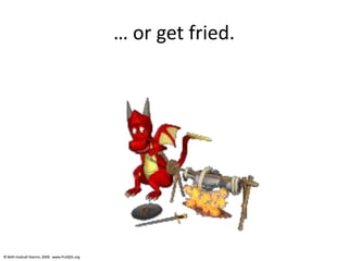 © Beth Hudnall Stamm, 2009. www.ProQOL.org© Beth Hudnall Stamm, 2009. www.ProQOL.org
… or get fried.
 